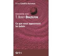 Rencontre avec T. Berry Brazelton - Ce que nous apprennent les bébés Drina Candilis-Huisman (Auteur), Thomas Berry Brazelton (Auteur), Francisco Palacio Espasa (Préface), Pierre Delion (Postface)