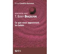 Rencontre avec T. Berry Brazelton - Ce que nous apprennent les bébés - Drina Candilis-Huisman - Eres - broché - Essai