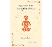 Rencontre avec ton Enfant Intérieur: Carnet à illustrer