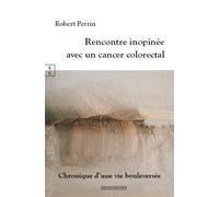 Rencontre inopinée avec un cancer colorectal Chronique d'une vie bouleversée - Robert Perrin - Complicites Eds - broché - Témoignage