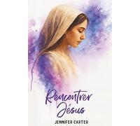 Rencontrer Jésus: Neuf Femmes de la Bible - Neuf Histoires d’Espérance, de Guérison et de Liberté