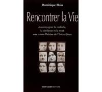 Rencontrer la vie: Accompagner la maladie, la vieillesse et la mort avec Thérèse de l’Enfant-Jésus