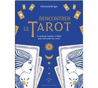 Rencontrer Le Tarot - La Méthode Intuitive Et Fiable Pour Faire Parler Les Cartes