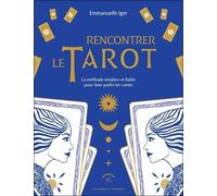 Rencontrer Le Tarot - La Méthode Intuitive Et Fiable Pour Faire Parler Les Cartes