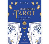Rencontrer Le Tarot - La Méthode Intuitive Et Fiable Pour Faire Parler Les Cartes