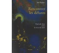 Rencontrer Les Défunts - Tisser Des Liens Entre La Vie Et La Mort