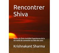 Rencontrer Shiva: Recits du Divin Invisible Experiences de la vie reelle de connexion au dela des sens