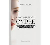 Rencontrer son Ombre: Ce n'est ni l'enfance ni votre passé qui vous sabote aujourd'hui, mais ce que vous cachez