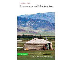 Rencontres au-delà des frontières: Recueil de récits d’aventures humanistes, engagés et philosophiques