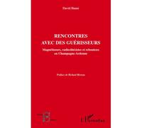 Rencontres avec des guérisseurs Magnétiseurs, radiesthésistes et rebouteux en Champagne-Ardenne - David Hanni - L'harmattan - broché - Essai