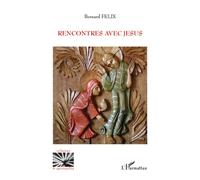 Bernard Felix – Rencontres avec Jésus – Broché