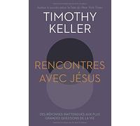 Rencontres avec Jésus (Encounters with Jesus. Unexpected Answers to Life’s Biggest Questions): Des réponses inattendues aux plus grandes questions de la vie (French Edition)