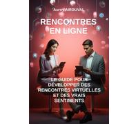 Rencontres en ligne : le guide pour développer des rencontres virtuelles et des vrais sentiments