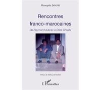 Rencontres franco-marocaines – De Raymond Aubrac à Driss Chraïbi – L'Harmattan