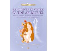Rencontrez votre guide spirituel: Sentir sa présence, le solliciter, recevoir ses signes, ses messages et élever vos vibrations