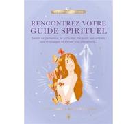 Rencontrez votre guide spirituel: Sentir sa présence, le solliciter, recevoir ses signes, ses messages et élever vos vibrations