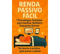 RENDA PASSIVA FÁCIL: 7 Estratégias Testadas para Ganhar Dinheiro Enquanto Dorme