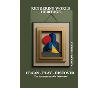 RENDERING WORLD HERITAGE IN THE AGE OF CONSCIOUSNESS: LEARN PLAY DISCOVER The Architecture Of Discovery