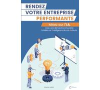 RENDEZ VOTRE ENTREPRISE PERFORMANTE - Misez sur l’I.A.: Avec une démarche innovante fondée sur l’Intelligence de vos Acteurs.