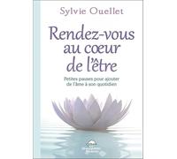 Rendez-vous au coeur de l'être - Petites pauses pour ajouter de l'âme dans son quotidien