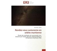 Rendez-vous autonome en orbite martienne Étude des méthodes de commandes non-linéaires par modes glissants (Sliding Mode) et rétroactions lin - Jean-Roch Lafleur - Universitaires Europeennes - broché 