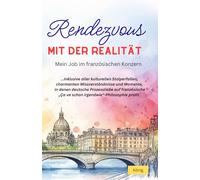 Rendezvous mit der Realität: Mein Job im französischen Konzern: …inklusive aller kulturellen Stolperfallen, charmanten Missverständnisse und Momente, ... „Ça va schon irgendwie“-Philosophie prallt.