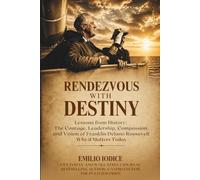 Rendezvous With Destiny: Lessons from History: The Courage, Leadership, Compassion, and Vision of Franklin Delano Roosevelt - Why It Matters Today
