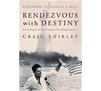 Rendezvous with Destiny: Ronald Reagan and the Campaign That Changed America Shirley, Craig (Auteur)