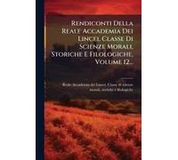 Rendiconti Della Reale Accademia Dei Lincei i Scienze Morali, Storiche E Filologiche, Volume 12...