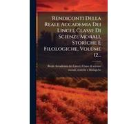 Rendiconti Della Reale Accademia Dei Lincei i Scienze Morali, Storiche E Filologiche, Volume 12...