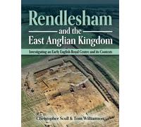 Rendlesham and the East Anglian Kingdom Investigating an Early English Royal Centre and its Contexts - Christopher Scull - Windgather Press - ebook (ePub) - Livre