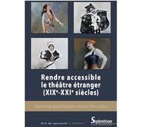 Rendre accessible le théâtre étranger (XIXe-XXIe siècles) Marianne Bouchardon (Auteur), Ariane Ferry (Auteur)