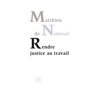 Rendre Justice Au Travail - Ethique Et Politique Dans Les Organisations