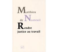 Rendre Justice Au Travail - Ethique Et Politique Dans Les Organisations