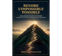Rendre l’impossible possible: La méthode V.I.C.T.O.I.R.E. pour transformer les épreuves en force et reprendre sa vie en main
