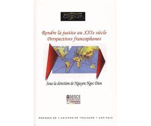 RENDRE LA JUSTICE AU XXIE SIECLE: PERSPECTIVES FRANCOPHONES