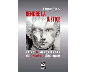 Rendre la justice: Flics & magistrats du Grand Est témoignent