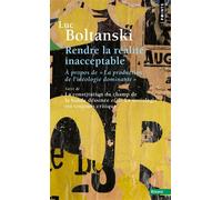 Rendre la réalité inacceptable "A propos de ""La production de l'idéologie dominante""" - Luc Boltanski - Points - Poche - Etude