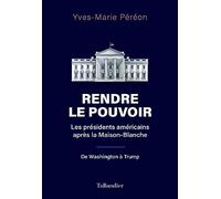 Rendre le pouvoir: Les présidents américains après la Maison-Blanche. De Washington à Trump