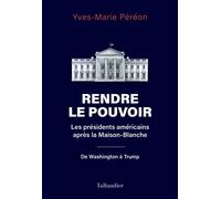 Rendre le pouvoir Les présidents américains après la Maison-Blanche. De Washington à Trump - Yves-Marie Péréon - Tallandier - broché - Essai