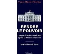Rendre le pouvoir: Les présidents américains après la Maison-Blanche. De Washington à Trump