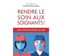 Rendre Le Soin Aux Soignants ! Regards Croisés De Métiers Pour Veiller À La Santé De Toutes Et Tous - Appel Citoyen De Métiers Du Soin