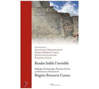 Rendre Lisible L'invisible - Mélanges D'archéologie, D'histoire De L'art Et D'histoire En L'honneur De Brigitte Boissavit-Camus