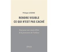 Rendre visible ce qui n'est pas caché Essai pour une raison d'être de la protection de l'enfance - Philippe Lesenne - Verone Eds - broché - Essai