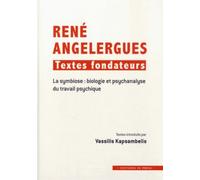 René Angelergues : Textes Fondateurs - La Symbiose : Biologie Et Psychanalyse Du Travail Psychique