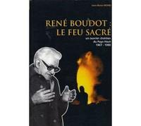 Rene Boudot : Le Feu Sacre. Un Ouvrier Chretien Du Oays-Haut, 1907-1990