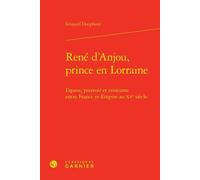 René d'Anjou, prince en Lorraine: Espace, pouvoir et coutume entre France et Empire au XVe siècle