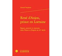René d'Anjou, prince en Lorraine: Espace, pouvoir et coutume entre France et Empire au XVe siècle