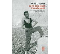 René Daumal ou le perpétuel incandescent: Etudes, témoignages, documents inédits