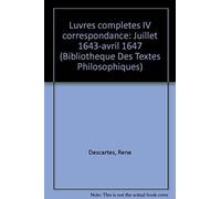 Rene Descartes: Iuvres Completes Iv Correspondance. Juillet 1643-Avril 1647 (Bibliotheque Des Textes Philosophiques)